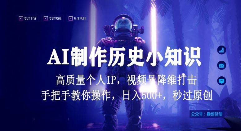 视频号AI制作历史小知识，日入1000+高质量原创个人ip，秒过原创，降维打击，全网首发【揭秘】-来此网赚