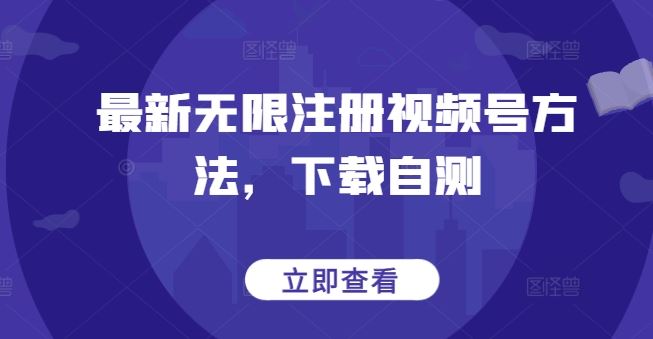 最新无限注册视频号方法，下载自测-来此网赚