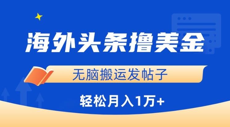 海外头条撸美金，无脑搬运发帖子，月入1万+，小白轻松掌握【揭秘】-来此网赚