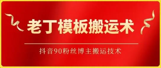 老丁模板搬运术：抖音90万粉丝博主搬运技术【揭秘】-来此网赚