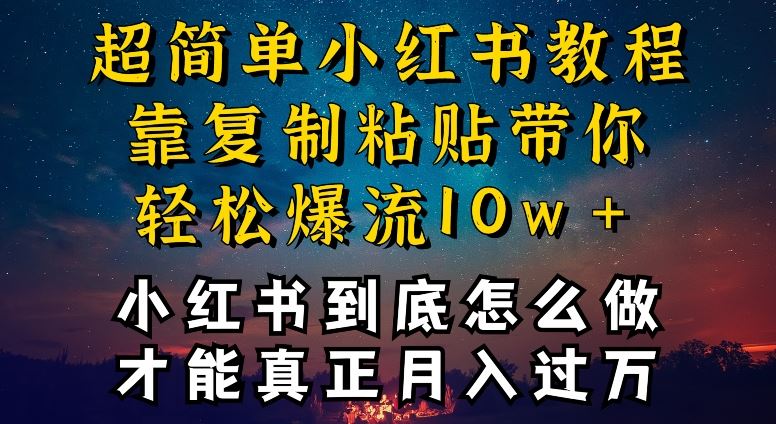 小红书博主到底怎么做，才能复制粘贴不封号，还能爆流引流疯狂变现，全是干货【揭秘】-来此网赚