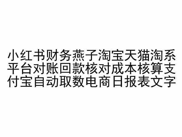 小红书财务燕子淘宝天猫淘系平台对账回款核对成本核算支付宝自动取数电商日报表-来此网赚