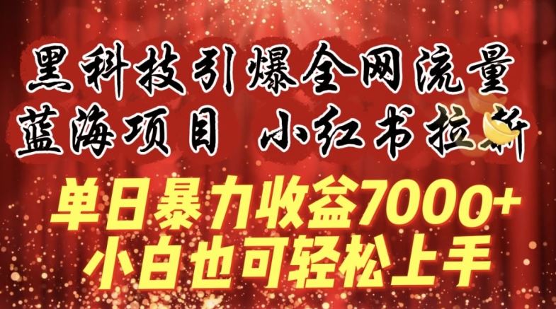 蓝海项目!黑科技引爆全网流量小红书拉新，单日暴力收益7000+，小白也能轻松上手【揭秘】-来此网赚