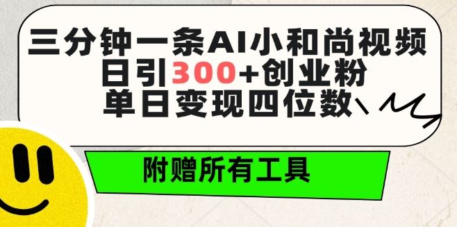 三分钟一条AI小和尚视频 ，日引300+创业粉，单日变现四位数 ，附赠全套免费工具【揭秘】-来此网赚