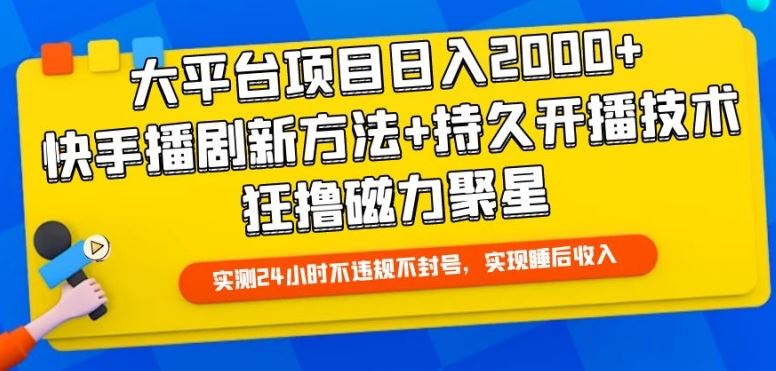 大平台项目日入2000+，快手播剧新方法+持久开播技术，狂撸磁力聚星【揭秘】-来此网赚