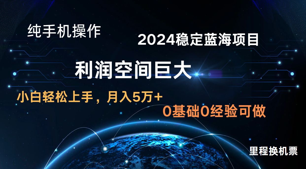 2024新蓝海项目 无门槛高利润长期稳定  纯手机操作 单日收益2000+ 小白当天上手-来此网赚