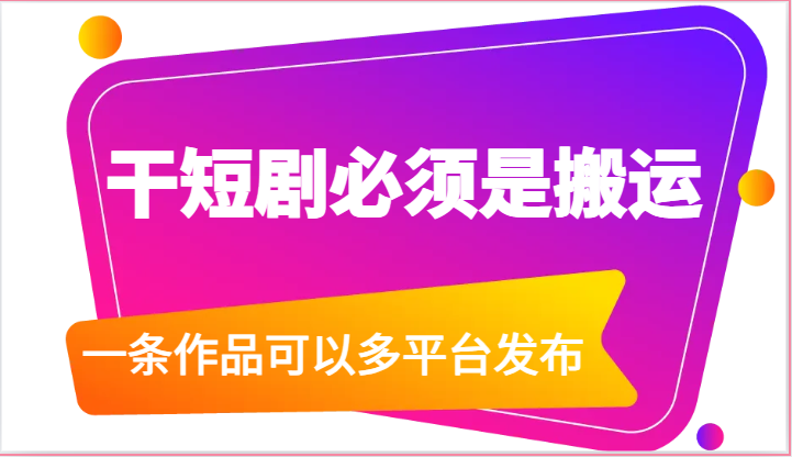 干短剧必须是搬运，一条作品可以多平台发布（附送软件）-来此网赚