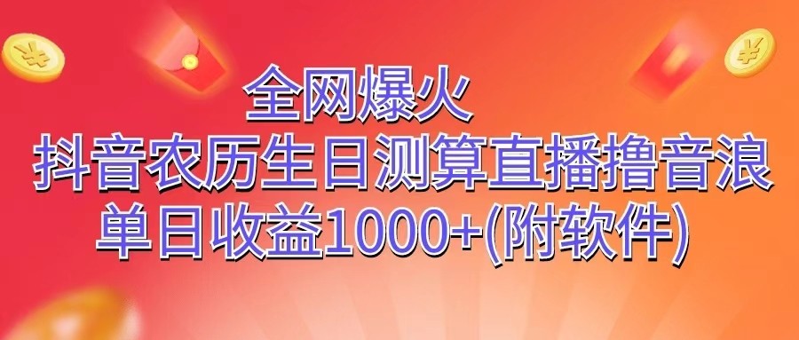 全网爆火，抖音农历生日测算直播撸音浪，单日收益1000+-来此网赚