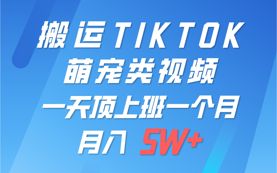 一键搬运TIKTOK萌宠类视频，一部手机即可操作，所有平台均可发布 轻松月入5W+-来此网赚