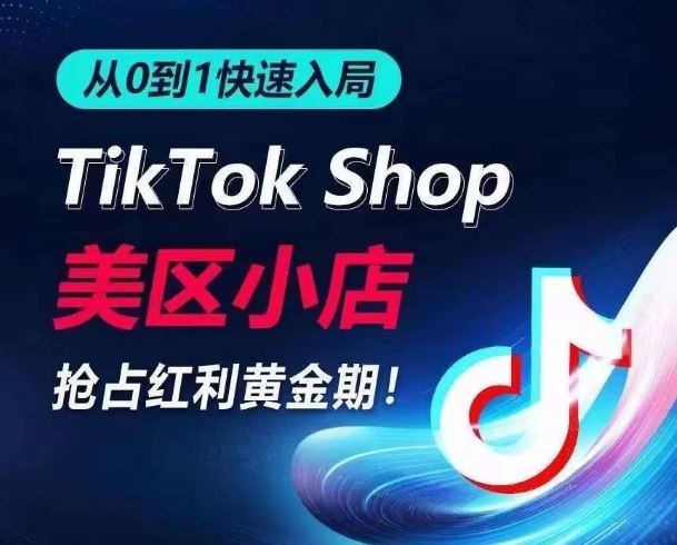 从0到1快速入局TikTok美区小店，快速抢占流量黄金期，开启日出千单之旅-来此网赚