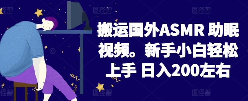 2024搬运国外ASMR 助眠视频，新手小白轻松上手 日入200左右【揭秘】-来此网赚