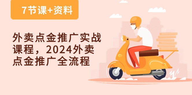 外卖点金推广实战课程，2024外卖点金推广全流程（7节课+资料）-来此网赚