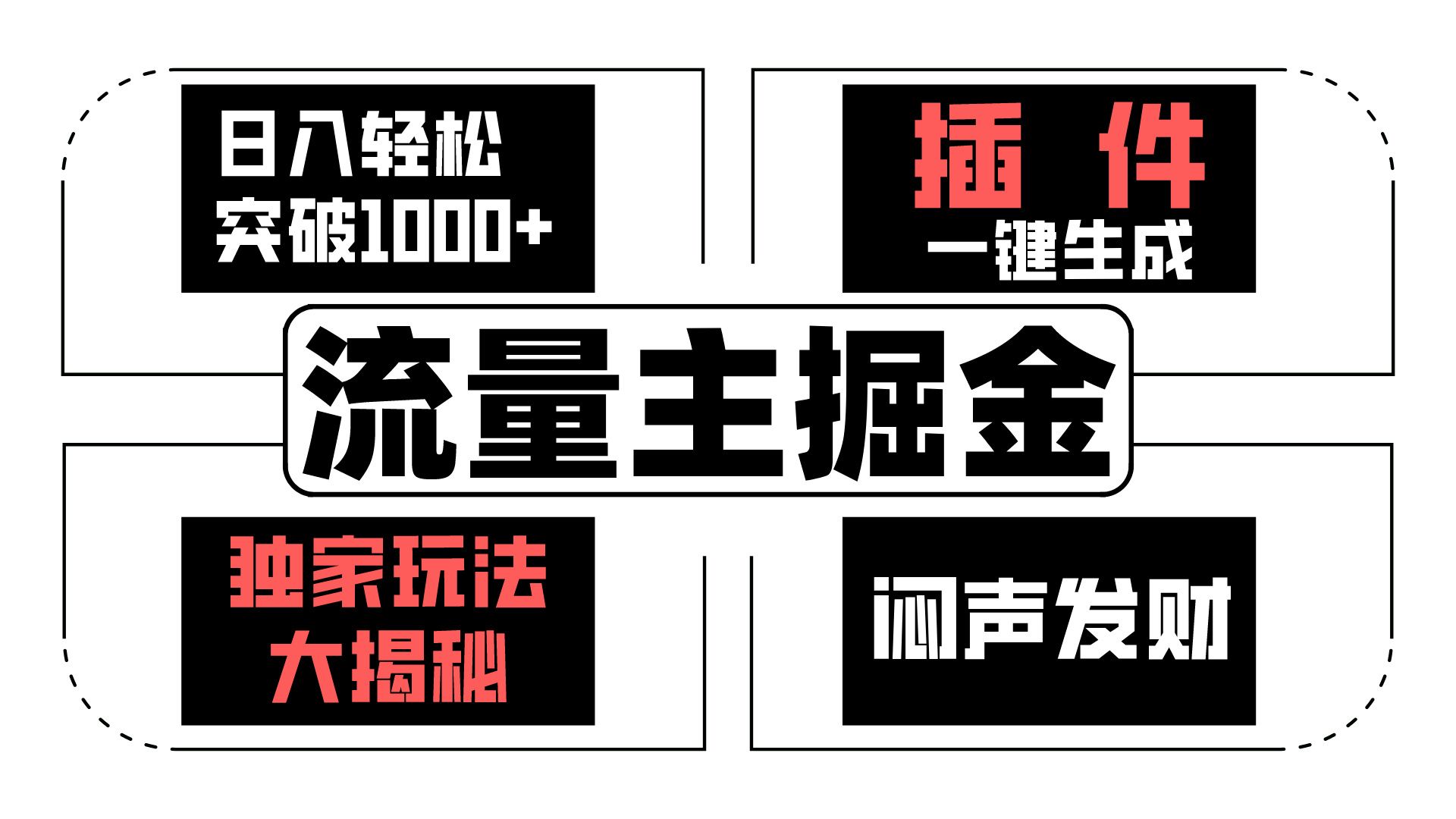 流量主掘金日入轻松突破1000+，一键生成，独家玩法大揭秘，闷声发财 【原创新玩法】-来此网赚