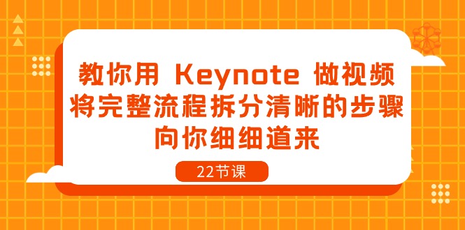 教你用Keynote做视频，将完整流程拆分清晰的步骤，向你细细道来（22节课）-来此网赚