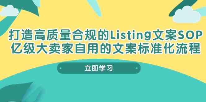 打造高质量合规Listing文案SOP，亿级大卖家自用的文案标准化流程-来此网赚