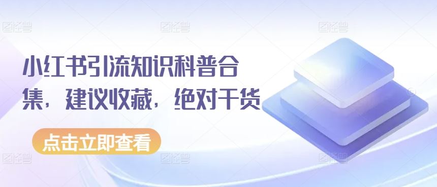 小红书引流知识科普合集，建议收藏，绝对干货-来此网赚