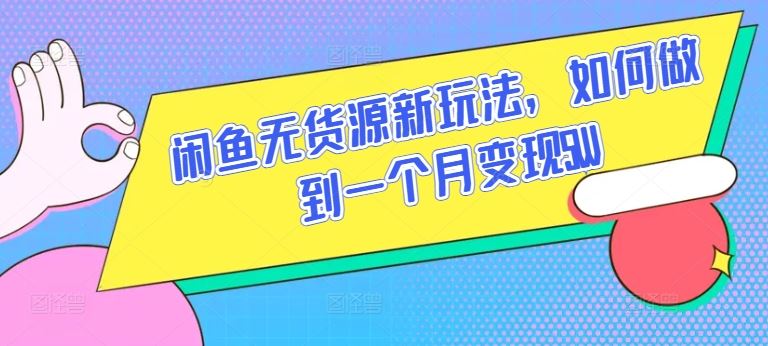 闲鱼无货源新玩法，如何做到一个月变现5W【揭秘】-来此网赚