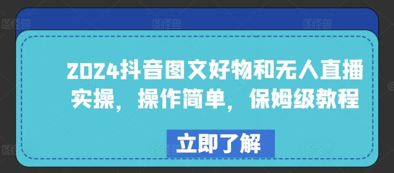 2024抖音图文好物和无人直播实操，操作简单，保姆级教程-来此网赚