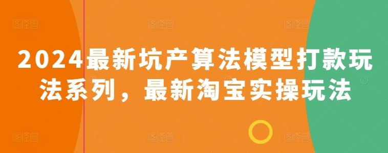 2024最新坑产算法模型打款玩法系列，最新淘宝实操玩法-来此网赚