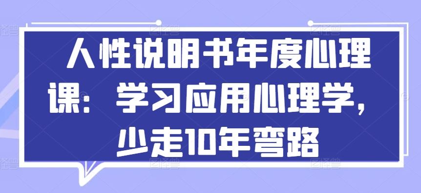 人性说明书年度心理课：学习应用心理学，少走10年弯路-来此网赚