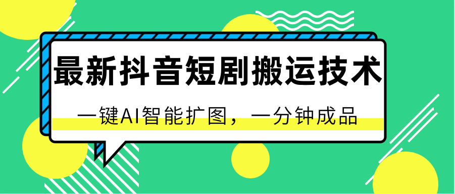 最新抖音短剧搬运技术，一键AI智能扩图，百分百过原创，秒过豆荚！-来此网赚