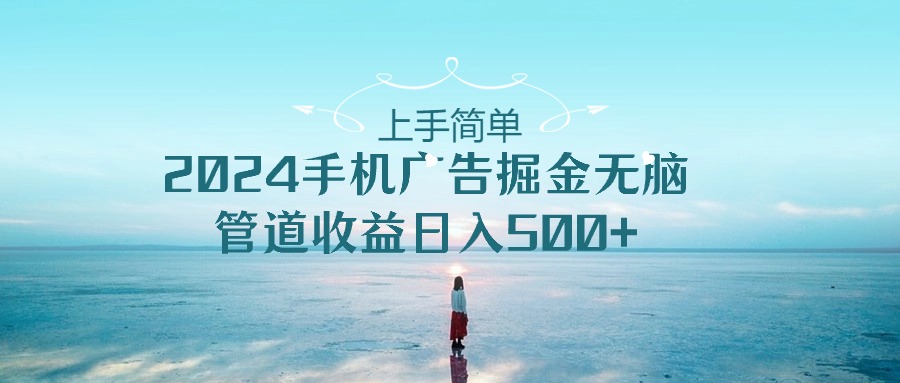 2024手机告点击广告掘金，上手简单无脑管道收益日入500+-来此网赚