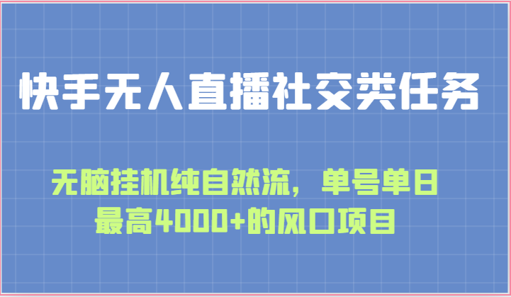 快手无人直播社交类任务：无脑挂机纯自然流，单号单日最高4000+的风口项目-来此网赚