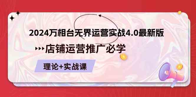 2024万相台无界运营实战4.0最新版，店铺运营推广必修 理论+实操-来此网赚