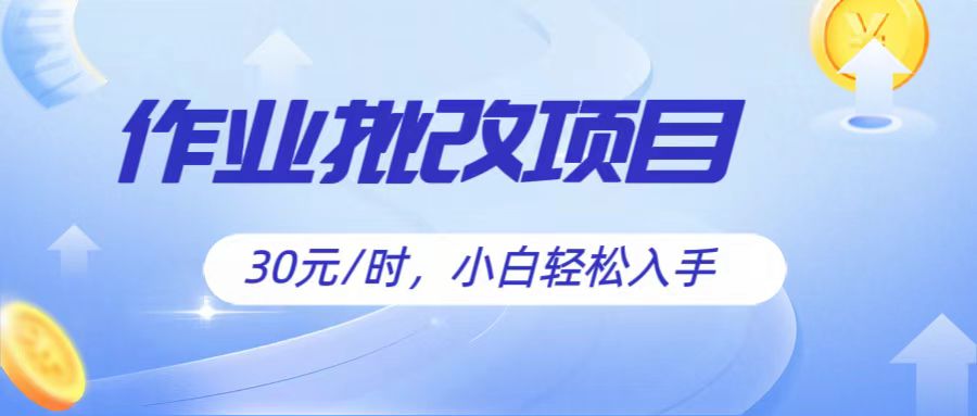 作业批改项目30元/时，简单小白轻松入手，非常适合兼职-来此网赚