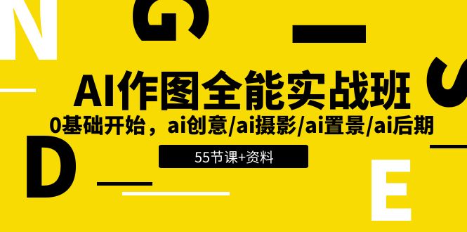 AI作图全能实战班：0基础开始，ai创意/ai摄影/ai置景/ai后期 (55节+资料)-来此网赚