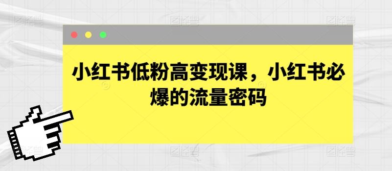 小红书低粉高变现课，小红书必爆的流量密码-来此网赚