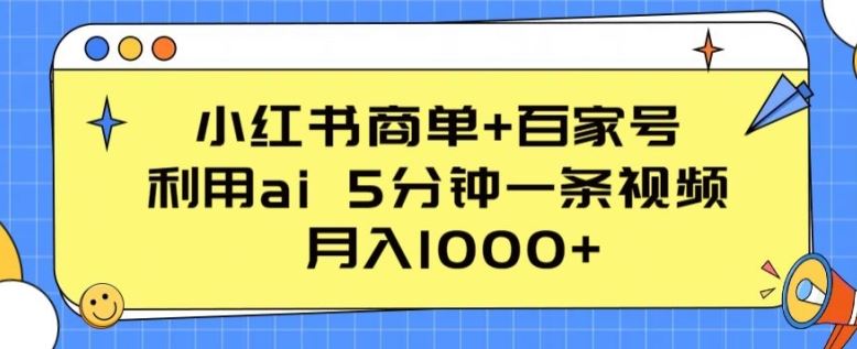 小红书商单+百家号，利用ai 5分钟一条视频，月入1000+【揭秘】-来此网赚