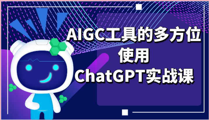 ai掘金系列课程-AIGC工具的多方位使用，ChatGPT实战课-来此网赚