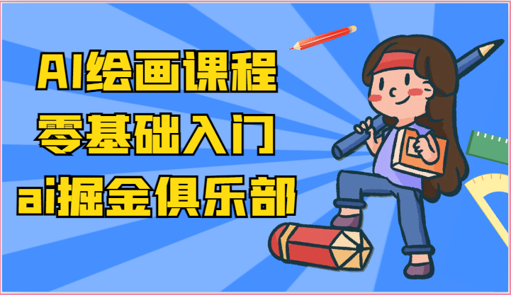 ai掘金系列课程-AI绘画零基础入门，小白也能学会利用AI画图-来此网赚