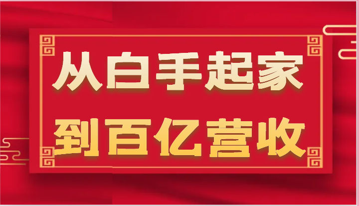 从白手起家到百亿营收，企业35年危机管理法则和幕后细节（17节）-来此网赚