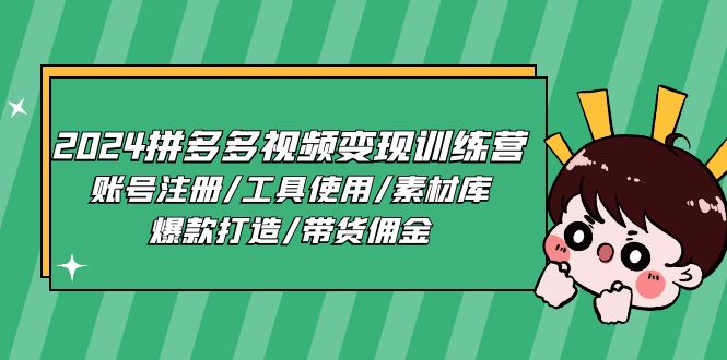 2024拼多多视频变现训练营，账号注册/工具使用/素材库/爆款打造/带货佣金-来此网赚