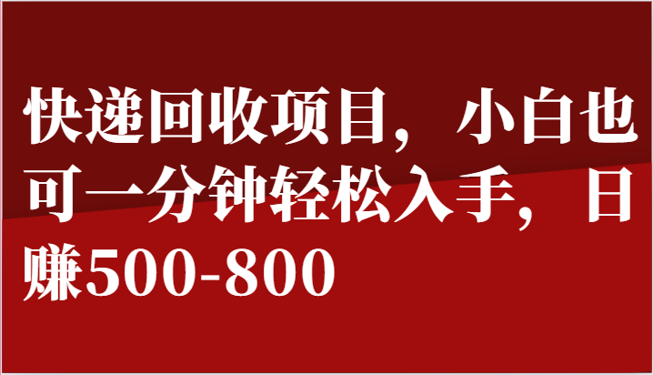 快递回收项目，小白也可一分钟轻松入手，日赚500-800-来此网赚