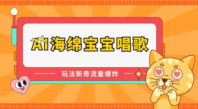 AI海绵宝宝唱歌，玩法新奇，流量爆炸【揭秘】-来此网赚