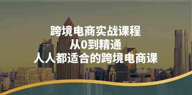 跨境电商实战课程：从0到精通，人人都适合的跨境电商课（14节课）-来此网赚