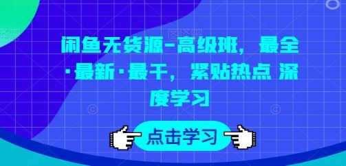 闲鱼无货源-高级班，最全·最新·最干，紧贴热点 深度学习-来此网赚