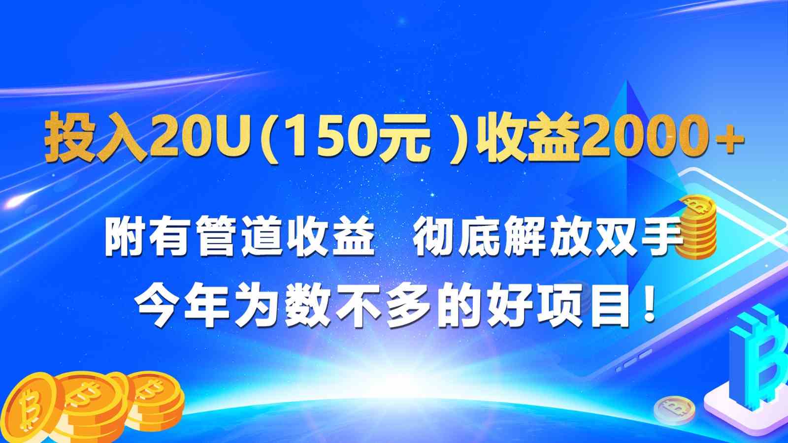 投入20u（150元 ）收益2000+ 附有管道收益  彻底解放双手  今年为数不多的好项目！-来此网赚