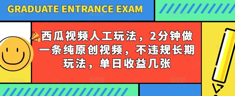 西瓜视频写字玩法，2分钟做一条纯原创视频，不违规长期玩法，单日收益几张-来此网赚