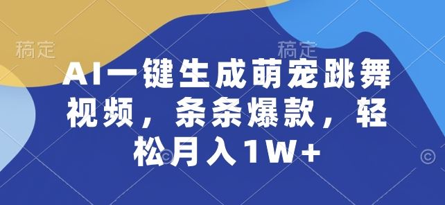 AI一键生成萌宠跳舞视频，条条爆款，轻松月入1W+【揭秘】-来此网赚