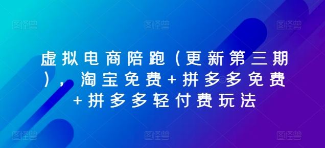 虚拟电商陪跑(更新第三期)，淘宝免费+拼多多免费+拼多多轻付费玩法-来此网赚