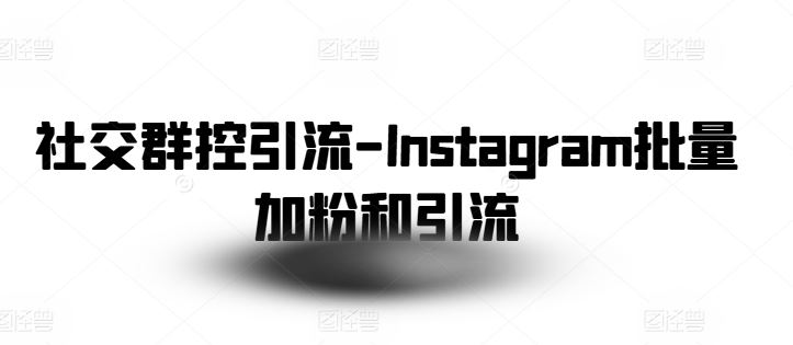 社交群控引流-Instagram批量加粉和引流-来此网赚