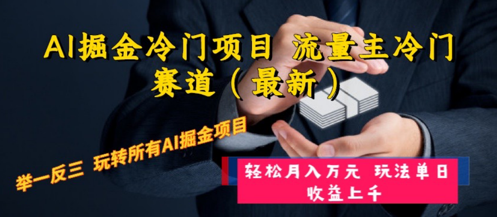 （8288期）AI掘金冷门项目 流量主冷门赛道（最新） 举一反三 玩法单日收益上 月入万元-来此网赚