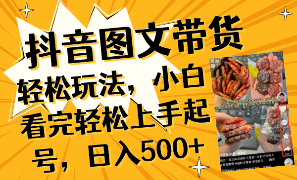 （8287期）抖音图文带货轻松玩法，小白看完轻松上手起号，日入500+-来此网赚