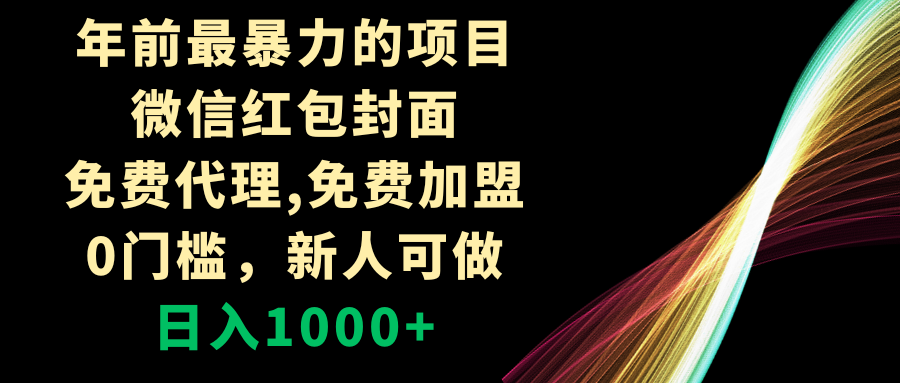 （8324期）年前最暴力的项目，微信红包封面，免费代理，0门槛，新人可做，日入1000+-来此网赚