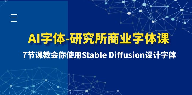 （8370期）AI字体-研究所商业字体课-第1期：7节课教会你使用Stable Diffusion设计字体-来此网赚