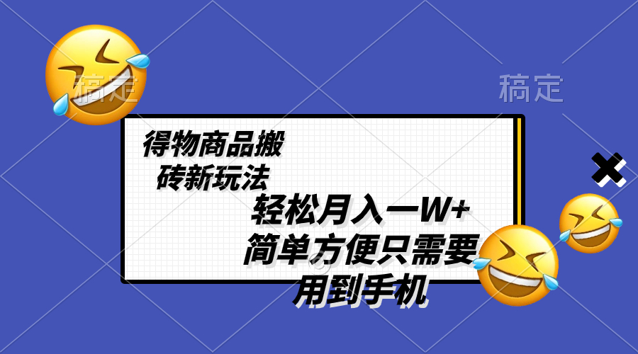 （8360期）轻松月入一W+，得物商品搬砖新玩法，简单方便 一部手机即可 不需要剪辑制作-来此网赚